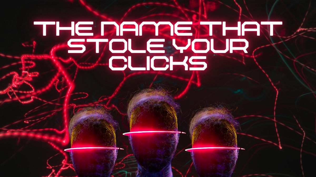 The Name That Stole Your Clicks
